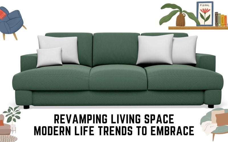 Revamping Living Space: Modern Life Trends to Embrace