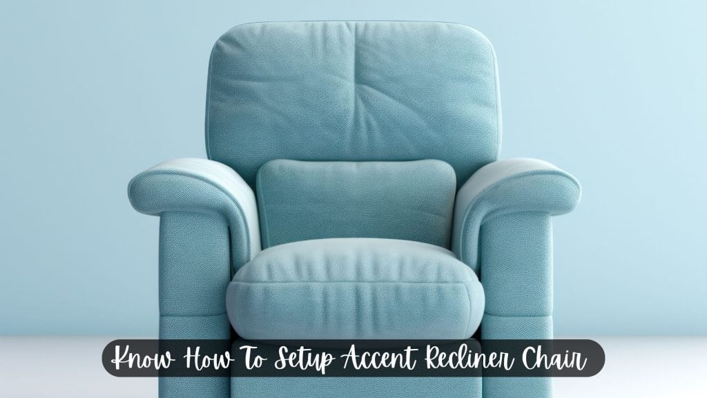 Know How To Setup Accent Recliner Chair: